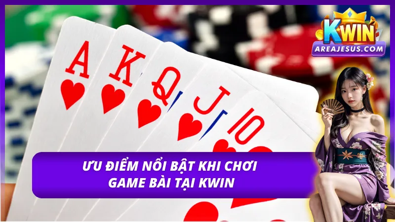 Game Bài Kwin – Kho Giải Trí Hấp Dẫn Cho Cược Thủ 5 Lợi thế nổi bật thu hút người chơi của game bài Kwin